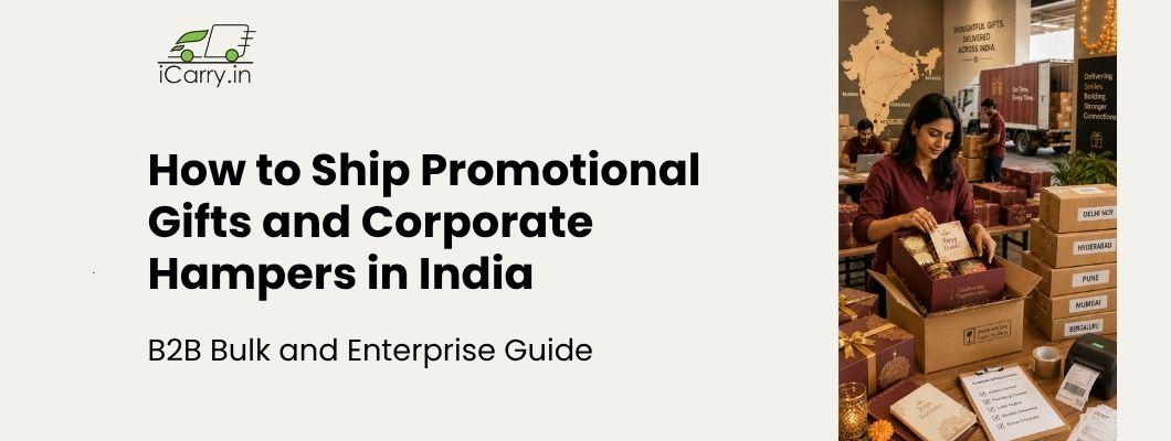 How to ship promotional gifts and corporate hampers in India, covering B2B bulk and enterprise shipping from packing and labelling to delivery across Indian cities
