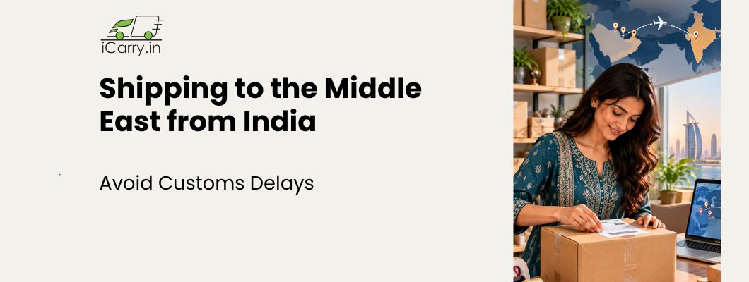 Shipping to the Middle East from India with iCarry.in, featuring safe parcel packaging, export documentation, international courier shipping and tips to avoid customs delays in UAE, Saudi Arabia, Qatar and other Gulf countries.