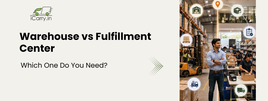 iCarry warehouse vs fulfillment center, ecommerce fulfillment services, warehouse management, order fulfillment process, inventory storage, courier logistics India